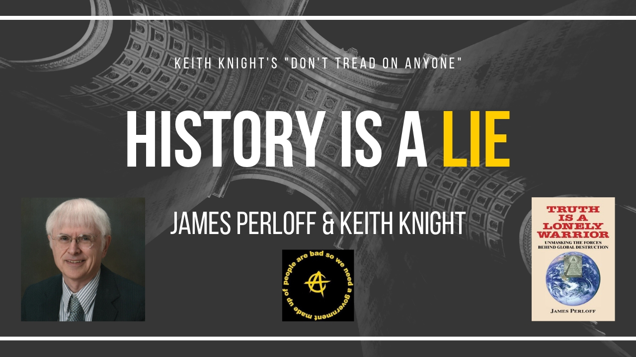 History is a Lie. James Perloff & Keith Knight Ep. 112
